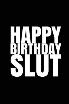 Paperback HAPPY BIRTHDAY, SLUT! A fun, rude, playful DIY birthday card (EMPTY BOOK) Book