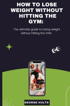 HOW TO LOSE WEIGHT WITHOUT HITTING THE GYM:: The ultimate guide to losing weight without hitting the GYM.