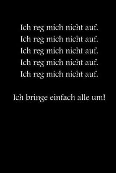 Ich reg mich nicht auf! Ich bringe einfach alle um!: Black Edition - liniertes Tagebuch mit 120 Seiten | 6x9 Zoll | Tagebuch, Notizbuch, Schulheft uvm. | lustig (German Edition)