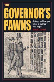 The Governor's Pawns: Hostages and Hostage-Taking in Civil War West Virginia (Interpreting the Civil War: Texts and Contexts)