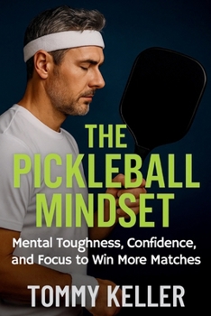 Paperback The Pickleball Mindset: Mental Toughness, Confidence, and Focus to Win More Matches Book