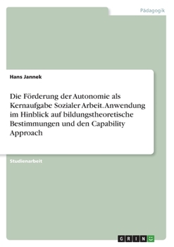 Paperback Die Förderung der Autonomie als Kernaufgabe Sozialer Arbeit. Anwendung im Hinblick auf bildungstheoretische Bestimmungen und den Capability Approach [German] Book