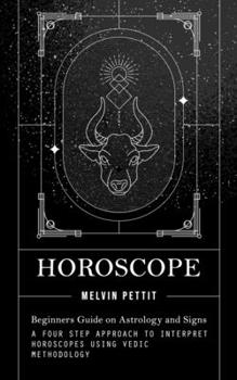 Paperback Horoscope: Beginners Guide on Astrology and Signs (A Four Step Approach to Interpret Horoscopes Using Vedic Methodology) Book