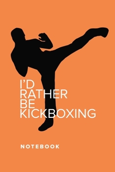 I’d Rather Be Kickboxing - Notebook: Blank College Ruled Gift Journal