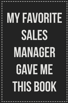 My Favorite Sales Manager Gave Me This Book: College Ruled Notebook | Novelty Lined Journal | Gift Card Alternative | Perfect Keepsake For Passive Aggressive People