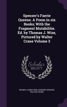 Hardcover Spenser's Faerie Queene. A Poem in six Books; With the Fragment Mutabilitie. Ed. by Thomas J. Wise, Pictured by Walter Crane Volume 3 Book