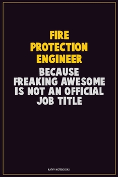 Paperback Fire Protection Engineer, Because Freaking Awesome Is Not An Official Job Title: Career Motivational Quotes 6x9 120 Pages Blank Lined Notebook Journal Book