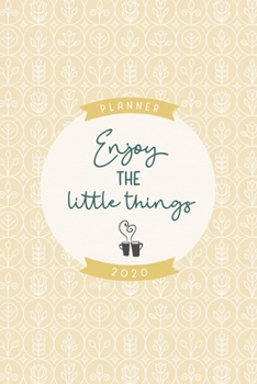 Enjoy the little things 2020 planner: Cute weekly and monthly planner 2020 6x9 inches, two pages weekly view, soft matte cover yellow and cream.