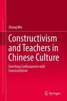 Hardcover Constructivism and Teachers in Chinese Culture: Enriching Confucianism with Constructivism Book