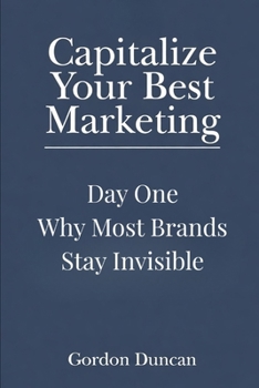 Why Most Brands Stay Invisible (Capitalize Your Best Marketing)