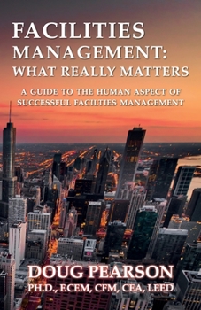 Paperback Facilities Management: What Really Matters: A Guide To The Human Aspect Of Successful Facilities Management Book