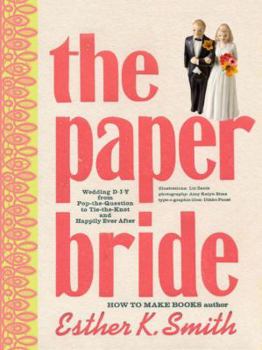 Hardcover The Paper Bride: Wedding DIY from Pop-The-Question to Tie-The-Knot and Happily Ever After Book