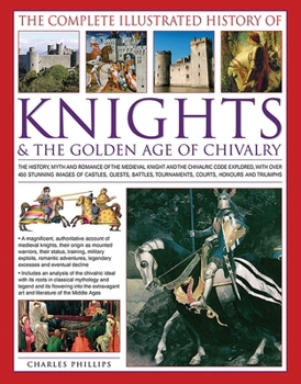 The Complete Illustrated History of Knights and The Golden Age Of Chivalry.