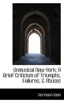 Paperback Unmusical New York; A Brief Criticism of Triumphs, Failures, & Abuses Book