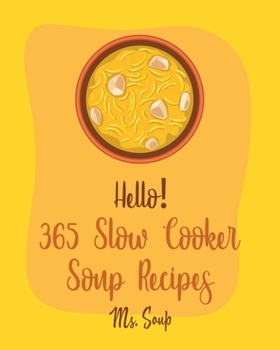 Paperback Hello! 365 Slow Cooker Soup Recipes: Best Slow Cooker Soup Cookbook Ever For Beginners [Soup Dumpling Cookbook, Slow Cooker Mexican Cookbook, Pumpkin Book