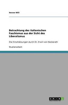 Betrachtung des italienischen Faschismus aus der Sicht des Liberalismus: Die Einsch?tzungen durch Dr. Erwin von Beckerath