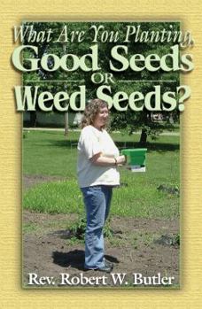 Unknown Binding What Are You Planting, Good Seeds or Weed Seeds? Book