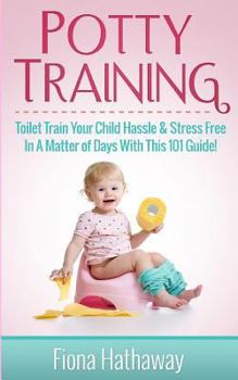 Paperback Potty Training: Toilet Train Your Child Hassle & Stress Free In A Matter of Days With This 101 Guide! Book