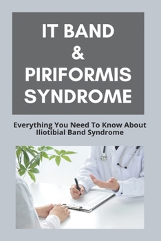 Paperback IT Band & Piriformis Syndrome: Everything You Need To Know About Iliotibial Band Syndrome: How To Treat Piriformis Syndrome Book