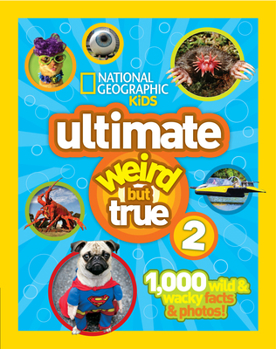 National Geographic Kids Ultimate Weird But True 2: 1,000 Wild Wacky Facts Photos! - Book  of the Weird But True