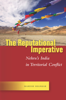 Hardcover The Reputational Imperative: Nehru's India in Territorial Conflict Book