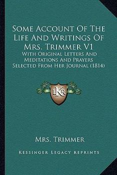 Paperback Some Account Of The Life And Writings Of Mrs. Trimmer V1: With Original Letters And Meditations And Prayers Selected From Her Journal (1814) Book