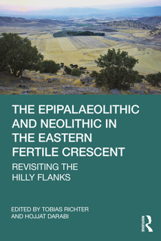 Paperback The Epipalaeolithic and Neolithic in the Eastern Fertile Crescent: Revisiting the Hilly Flanks Book