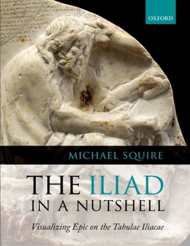 Paperback The Iliad in a Nutshell: Visualizing Epic on the Tabulae Iliacae Book