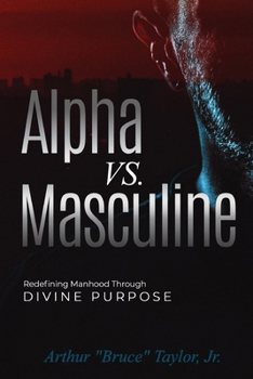 Paperback Alpha vs Masculine: Redefining Manhood Through Devine Purpose Book