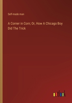Paperback A Corner in Corn; Or, How A Chicago Boy Did The Trick Book