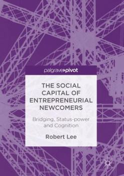 Hardcover The Social Capital of Entrepreneurial Newcomers: Bridging, Status-Power and Cognition Book