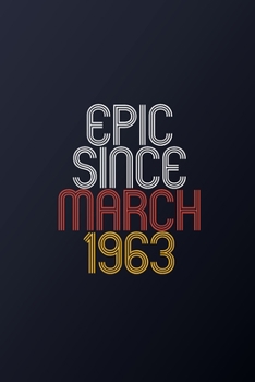 Epic Since March 1963: Blank Lined Journal, Happy Birthday Notebook, Diary Perfect Gift For Your Loved Ones