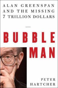 Hardcover Bubble Man: Alan Greenspan and the Missing 7 Trillion Dollars Book