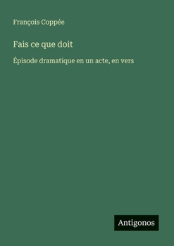 Fais ce que doit: Épisode dramatique en un acte, en vers (French Edition)