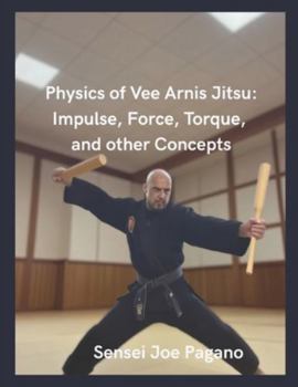 Paperback Physics of Vee Arnis Jitsu: Impulse, Force, Torque and other Concepts Book