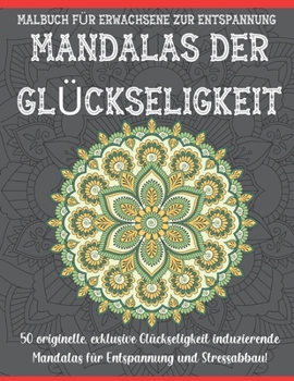 Mandalas Der Gl?ckseligkeit Malbuch F?r Erwachsene Zur Entspannung: Ein Malbuch f?r Erwachsene mit lustigen, einfachen und entspannenden Seiten zum Au
