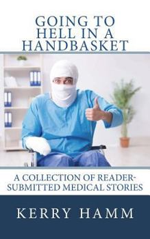 Paperback Going to Hell in a Handbasket: A Collection of Reader-Submitted Medical Stories Book
