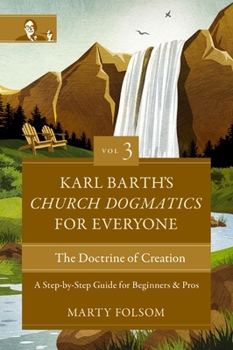 Paperback Karl Barth's Church Dogmatics for Everyone, Volume 3---The Doctrine of Creation: A Step-By-Step Guide for Beginners and Pros 3 Book