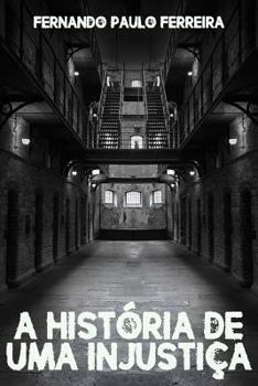 Paperback A Historia de Uma Injustica: Como uma falsa acusação pode destruir uma vida [Portuguese] Book