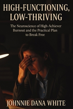 Paperback High-Functioning, Low-Thriving: The Neuroscience of High-Achiever Burnout and the Practical Plan to Break Free Book