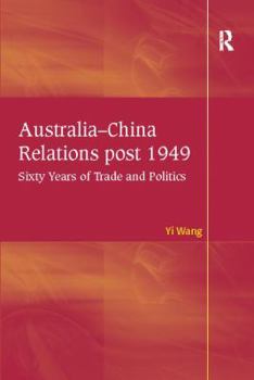 Paperback Australia-China Relations post 1949: Sixty Years of Trade and Politics Book