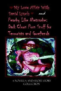 Paperback My Love Affair with David Lynch and Peachy Like Nietzsche: Dark Clown Porn Snuff for Terrorists and Gorefiends Book