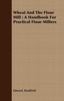 Paperback Wheat and the Flour Mill: A Handbook for Practical Flour Millers Book