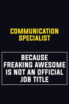 Communication Specialist Because Freaking Awesome Is Not An Official Job Title: Motivational Career Pride Quote 6x9 Blank Lined Job Inspirational Notebook Journal