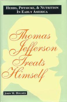 Hardcover Thomas Jefferson Treats Himself: Herbs, Physicke, & Nutrition in Early America Book