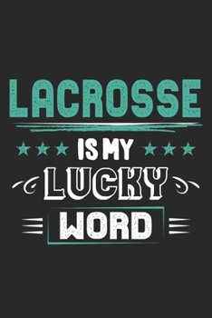 Lacrosse Is My Lucky Word: Funny Cool Lacrosse Journal Notebook Workbook Diary Planner - 6x9 - 120 Dot Grid Pages - Cute Gift For Lacrosse Players, Teams, Fans, Enthusiasts