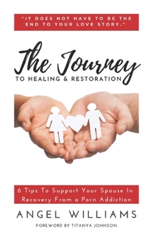 Paperback The Journey to Healing & Restoration: 6 Tips To Support Your Spouse In Recovery From a Porn Addiction Book