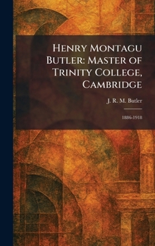 Henry Montagu Butler: Master of Trinity College, Cambridge: 1886-1918