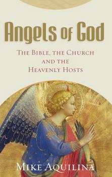 Angels of God: The Bible, the Church and the Heavenly Hosts (New Edition)