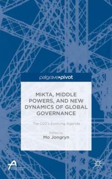 Hardcover Mikta, Middle Powers, and New Dynamics of Global Governance: The G20's Evolving Agenda Book